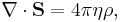 ~\nabla \cdot {\mathbf  {S}}=4\pi \eta \rho ,