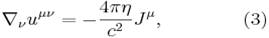 ~\nabla _{\nu }u^{{\mu \nu }}=-{\frac  {4\pi \eta }{c^{2}}}J^{\mu },\qquad \qquad (3)