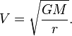 {\displaystyle \ V = \sqrt{GM \over r}.}