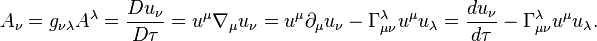 ~A_{\nu }=g_{{\nu \lambda }}A^{\lambda }={\frac  {Du_{\nu }}{D\tau }}=u^{{\mu }}\nabla _{\mu }u_{\nu }=u^{{\mu }}\partial _{\mu }u_{\nu }-\Gamma _{{\mu \nu }}^{\lambda }u^{\mu }u_{\lambda }={\frac  {du_{\nu }}{d\tau }}-\Gamma _{{\mu \nu }}^{\lambda }u^{\mu }u_{\lambda }.