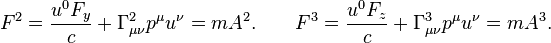 ~F^{2}={\frac  {u^{0}F_{y}}{c}}+\Gamma _{{\mu \nu }}^{2}p^{\mu }u^{\nu }=mA^{2}.\qquad F^{3}={\frac  {u^{0}F_{z}}{c}}+\Gamma _{{\mu \nu }}^{3}p^{\mu }u^{\nu }=mA^{3}.