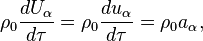 ~\rho _{0}{\frac  {dU_{\alpha }}{d\tau }}=\rho _{0}{\frac  {du_{\alpha }}{d\tau }}=\rho _{0}a_{\alpha },