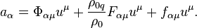 ~a_{\alpha }=\Phi _{{\alpha \mu }}u^{\mu }+{\frac  {\rho _{{0q}}}{\rho _{0}}}F_{{\alpha \mu }}u^{\mu }+f_{{\alpha \mu }}u^{\mu }.