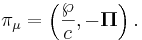 ~\pi_\mu = \left(\frac {\wp }{c},- \boldsymbol {\Pi } \right) .