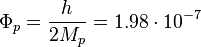 ~\Phi _{p}={\frac  {h}{2M_{p}}}=1.98\cdot 10^{{-7}}