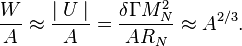 ~ \frac {W }{A} \approx \frac {\mid U \mid }{A}=\frac {\delta \Gamma M^2_N}{AR_N} \approx A^{2/3}. 