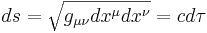 ~ ds = \sqrt { g_{\mu \nu} dx^{\mu} dx^{\nu} }= c d\tau