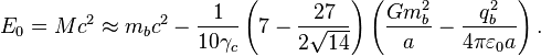 ~E_{{0}}=Mc^{2}\approx m_{b}c^{2}-{\frac {1}{10\gamma _{c}}}\left(7-{\frac {27}{2{\sqrt {14}}}}\right)\left({\frac {Gm_{b}^{2}}{a}}-{\frac {q_{b}^{2}}{4\pi \varepsilon _{0}a}}\right).