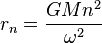 ~r_{n}={\frac  {GMn^{2}}{\omega ^{2}}}