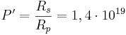 ~P' = \frac {R_s}{R_p}=1,4 \cdot 10^{19}