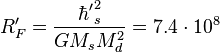 ~ R'_F = \frac {{\hbar'}^2_s }{G M_s M^2_d }=7.4 \cdot 10^{8}