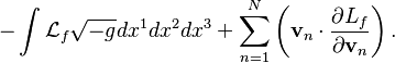 -\int {\mathcal {L}}_{f}{\sqrt {-g}}dx^{1}dx^{2}dx^{3}+\sum _{{n=1}}^{N}\left({\mathbf v}_{n}\cdot {\frac {\partial L_{f}}{\partial {\mathbf v}_{n}}}\right).