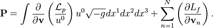 ~{\mathbf P}=\int {\frac {\partial }{\partial {\mathbf v}}}\left({\frac {{\mathcal {L}}_{p}}{u^{0}}}\right)u^{0}{\sqrt {-g}}dx^{1}dx^{2}dx^{3}+\sum _{{n=1}}^{N}\left({\frac {\partial L_{f}}{\partial {\mathbf v}_{n}}}\right).