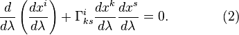  ~ \frac{ d } {d \lambda }\left(\frac{ dx^i } {d \lambda } \right)    + \Gamma^i_{ks} \frac{ dx^k } {d \lambda } \frac{ dx^s } {d \lambda }  = 0. \qquad\qquad (2) 
