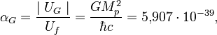 \alpha _{{G}}={\frac {\mid U_{{G}}\mid }{U_{f}}}={\frac {GM_{p}^{2}}{\hbar c}}=5{,}907\cdot 10^{{-39}},