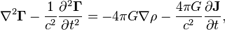 ~\nabla ^{2}{\mathbf  {\Gamma }}-{\frac  {1}{c^{2}}}{\frac  {\partial ^{2}{\mathbf  {\Gamma }}}{\partial t^{2}}}=-4\pi G\nabla \rho -{\frac  {4\pi G}{c^{2}}}{\frac  {\partial {\mathbf  {J}}}{\partial t}},