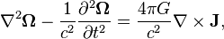 ~\nabla ^{2}{\mathbf  {\Omega }}-{\frac  {1}{c^{2}}}{\frac  {\partial ^{2}{\mathbf  {\Omega }}}{\partial t^{2}}}={\frac  {4\pi G}{c^{2}}}\nabla \times {\mathbf  {J}},