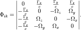 ~\Phi _{{ik}}={\begin{vmatrix}0&{\frac  {\Gamma _{{x}}}{c}}&{\frac  {\Gamma _{{y}}}{c}}&{\frac  {\Gamma _{{z}}}{c}}\\-{\frac  {\Gamma _{{x}}}{c}}&0&-\Omega _{{z}}&\Omega _{{y}}\\-{\frac  {\Gamma _{{y}}}{c}}&\Omega _{{z}}&0&-\Omega _{{x}}\\-{\frac  {\Gamma _{{z}}}{c}}&-\Omega _{{y}}&\Omega _{{x}}&0\end{vmatrix}}.