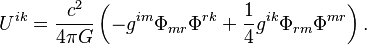 ~U^{{ik}}={\frac  {c^{2}}{4\pi G}}\left(-g^{{im}}\Phi _{{mr}}\Phi ^{{rk}}+{\frac  {1}{4}}g^{{ik}}\Phi _{{rm}}\Phi ^{{mr}}\right).