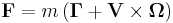 ~\mathbf{F} = m \left( \mathbf{\Gamma } + \mathbf{V}  \times  \mathbf{\Omega} \right)