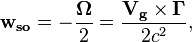 ~{\mathbf  {w_{{so}}}}=-{\frac  {{\mathbf  {\Omega }}}{2}}={\frac  {{\mathbf  {V_{g}}}\times {\mathbf  {\Gamma }}}{2c^{2}}},