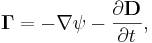 ~\mathbf{\Gamma }=-\nabla \psi - \frac{\partial \mathbf{D}} {\partial t},