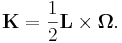 \mathbf {K} = \frac{1}{2} \mathbf {L}  \times \mathbf{\Omega}.