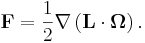 \mathbf {F} = \frac{1}{2}\nabla \left(\mathbf {L} \cdot  \mathbf{\Omega} \right).
