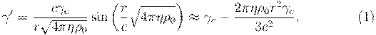 ~\gamma '={\frac {c\gamma _{c}}{r{\sqrt {4\pi \eta \rho _{0}}}}}\sin \left({\frac {r}{c}}{\sqrt {4\pi \eta \rho _{0}}}\right)\approx \gamma _{c}-{\frac {2\pi \eta \rho _{0}r^{2}\gamma _{c}}{3c^{2}}},\qquad \qquad (1)