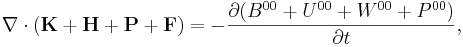 ~\nabla \cdot ({\mathbf  {K}}+{\mathbf  {H}}+{\mathbf  {P}}+{\mathbf  {F}})=-{\frac  {\partial (B^{{00}}+U^{{00}}+W^{{00}}+P^{{00}})}{\partial t}},