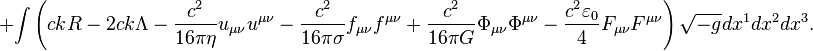 ~+\int {\left(ckR-2ck\Lambda -{\frac {c^{2}}{16\pi \eta }}u_{{\mu \nu }}u^{{\mu \nu }}-{\frac {c^{2}}{16\pi \sigma }}f_{{\mu \nu }}f^{{\mu \nu }}+{\frac {c^{2}}{16\pi G}}\Phi _{{\mu \nu }}\Phi ^{{\mu \nu }}-{\frac {c^{2}\varepsilon _{0}}{4}}F_{{\mu \nu }}F^{{\mu \nu }}\right){\sqrt {-g}}dx^{1}dx^{2}dx^{3}}.
