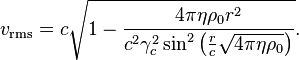 v_{{\mathrm {rms}}}=c{\sqrt {1-{\frac {4\pi \eta \rho _{0}r^{2}}{c^{2}\gamma _{c}^{2}\sin ^{2}{\left({\frac {r}{c}}{\sqrt {4\pi \eta \rho _{0}}}\right)}}}}}.