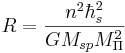 ~ R= \frac { n^2 \hbar^2_s  }{ G M_{sp} M^2_{\Pi} }