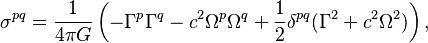 ~\sigma ^{{pq}}={\frac  {1}{4\pi G}}\left(-\Gamma ^{p}\Gamma ^{q}-c^{2}\Omega ^{p}\Omega ^{q}+{\frac  {1}{2}}\delta ^{{pq}}(\Gamma ^{2}+c^{2}\Omega ^{2})\right),