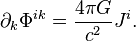 ~\partial _{k}\Phi ^{{ik}}={\frac  {4\pi G}{c^{2}}}J^{i}.