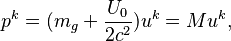 ~p^{k}=(m_{g}+{\frac  {U_{0}}{2c^{2}}})u^{k}=Mu^{k},