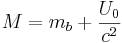 ~ M = m_b + \frac {U_0}{c^2}