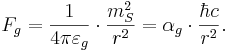 ~F_g = \frac{1}{4\pi \varepsilon_g}\cdot \frac{m_{S}^2}{r^2}= \alpha_g \cdot \frac{\hbar c}{r^2}.