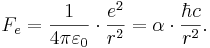 ~F_e = \frac{1}{4\pi \varepsilon_0}\cdot \frac{e^2}{r^2}= \alpha \cdot \frac{\hbar c}{r^2}.