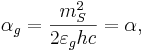 ~\alpha_g = \frac{m_{S}^2}{2\varepsilon_g hc}=\alpha ,