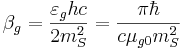 \beta_g = \frac {\varepsilon_g h c}{2 m_S^2} = \frac {\pi \hbar}{c \mu_{g0} m_S^2} \