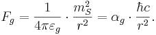 ~F_g = \frac{1}{4\pi \varepsilon_g}\cdot \frac{m_{S}^2}{r^2}= \alpha_g \cdot \frac{\hbar c}{r^2}.