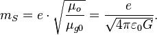 m_S = e \cdot \sqrt {\frac{\mu_o}{\mu_{g0}}} = \frac{e}{\sqrt {4 \pi \varepsilon_0 G}}. \