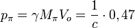 ~p_{\pi }=\gamma M_{\pi }V_{o}={\frac  {1}{c}}\cdot 0,47