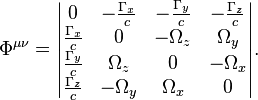 ~\Phi ^{{\mu \nu }}={\begin{vmatrix}0&-{\frac  {\Gamma _{{x}}}{c}}&-{\frac  {\Gamma _{{y}}}{c}}&-{\frac  {\Gamma _{{z}}}{c}}\\{\frac  {\Gamma _{{x}}}{c}}&0&-\Omega _{{z}}&\Omega _{{y}}\\{\frac  {\Gamma _{{y}}}{c}}&\Omega _{{z}}&0&-\Omega _{{x}}\\{\frac  {\Gamma _{{z}}}{c}}&-\Omega _{{y}}&\Omega _{{x}}&0\end{vmatrix}}.