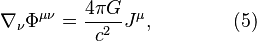 ~\nabla _{\nu }\Phi ^{{\mu \nu }}={\frac  {4\pi G}{c^{2}}}J^{\mu },\qquad \qquad (5)