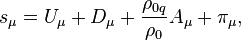 ~s_{{\mu }}=U_{{\mu }}+D_{{\mu }}+{\frac  {\rho _{{0q}}}{\rho _{0}}}A_{{\mu }}+\pi _{{\mu }},