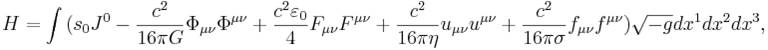 ~H = \int {( s_0 J^0 - \frac {c^2}{16 \pi G } \Phi_{ \mu\nu}\Phi^{ \mu\nu}+ \frac {c^2 \varepsilon_0}{4} F_{ \mu\nu}F^{ \mu\nu }+ \frac {c^2 }{16 \pi \eta } u_{ \mu\nu} u^{ \mu\nu}+ \frac {c^2 }{16 \pi \sigma } f_{ \mu\nu} f^{ \mu\nu} ) \sqrt {-g} dx^1 dx^2 dx^3},