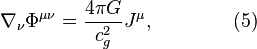 ~ \nabla_\nu \Phi^{\mu \nu} = \frac{4 \pi G  }{c^2_{g}} J^\mu, \qquad\qquad (5)