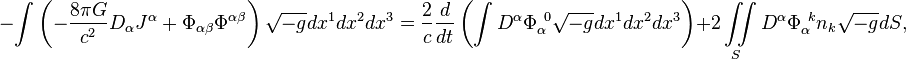 ~-\int {\left(-{\frac  {8\pi G}{c^{2}}}D_{\alpha }J^{\alpha }+\Phi _{{\alpha \beta }}\Phi ^{{\alpha \beta }}\right){\sqrt  {-g}}dx^{1}dx^{2}dx^{3}}={\frac  {2}{c}}{\frac  {d}{dt}}\left(\int {D^{\alpha }\Phi _{\alpha }^{{\ 0}}{\sqrt  {-g}}dx^{1}dx^{2}dx^{3}}\right)+2\iint \limits _{S}{D^{\alpha }\Phi _{\alpha }^{{\ k}}n_{k}{\sqrt  {-g}}dS},